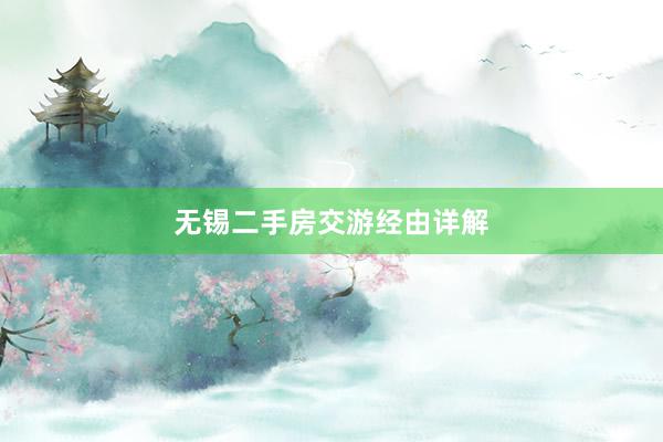 无锡二手房交游经由详解